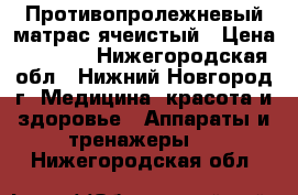 Противопролежневый матрас ячеистый › Цена ­ 1 000 - Нижегородская обл., Нижний Новгород г. Медицина, красота и здоровье » Аппараты и тренажеры   . Нижегородская обл.